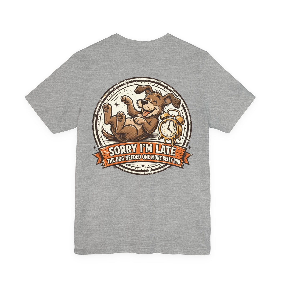Sorry I'm Late, The Dog Needed One More Belly Rub — Dog Lover Tee