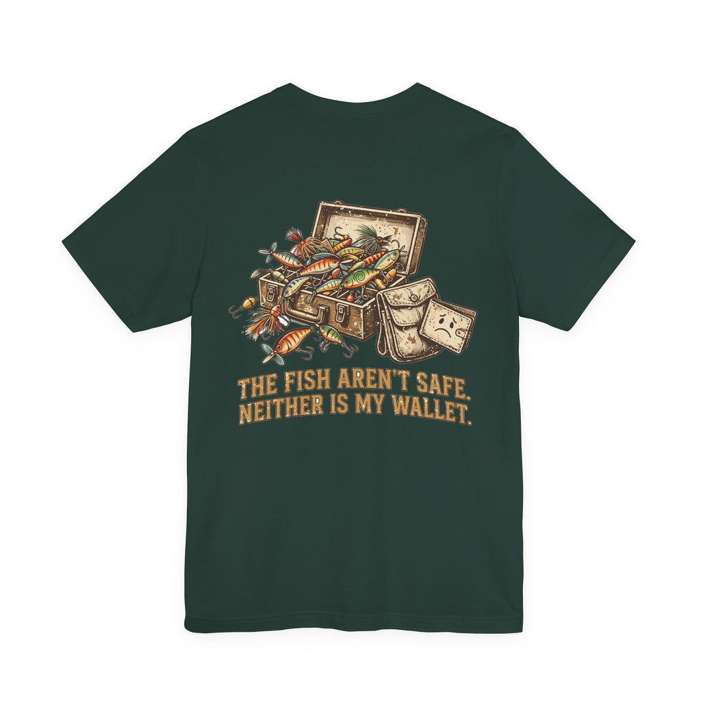 The Fish Aren't Safe. Neither Is My Wallet. — Fishing Tee