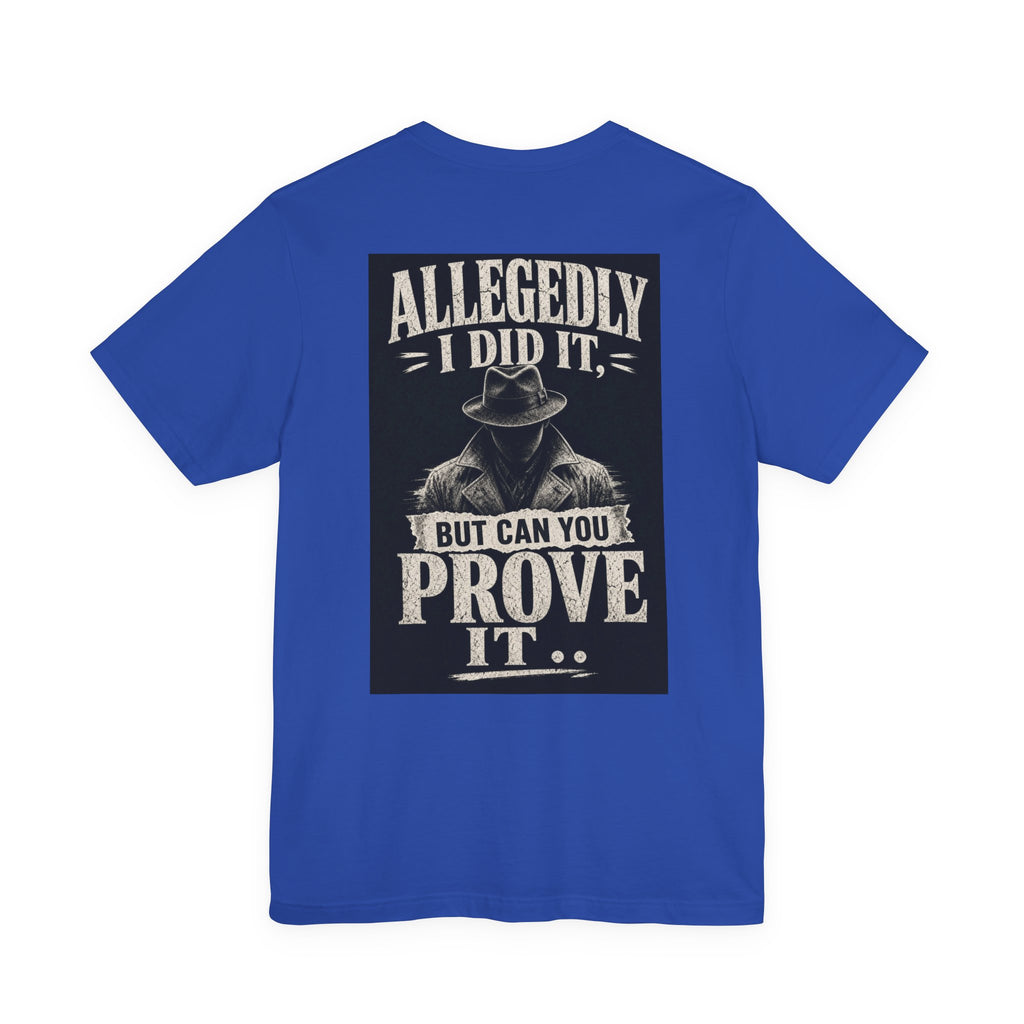 Allegedly I Did It, But Can You Prove It — Funny Dad Tee