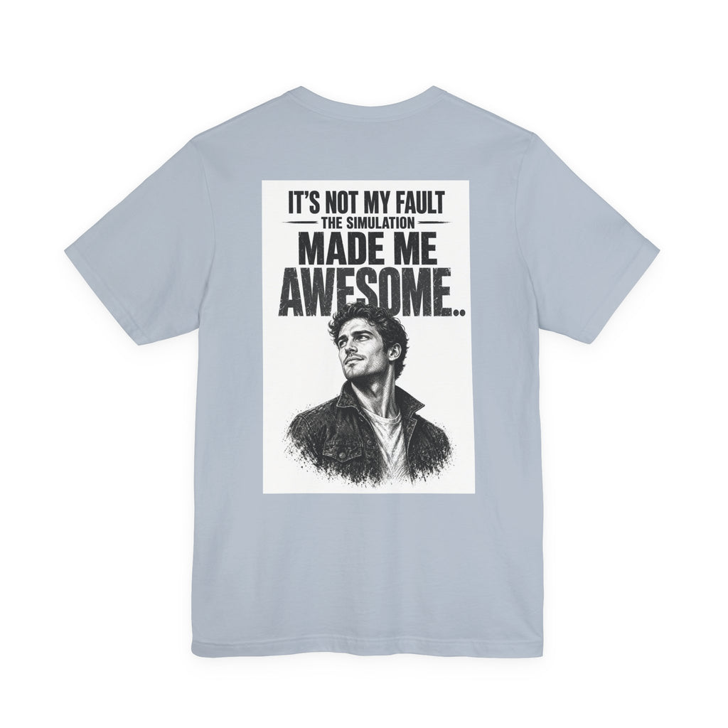 It's Not My Fault The Simulation Made Me Awesome.. — Funny Dad Tee