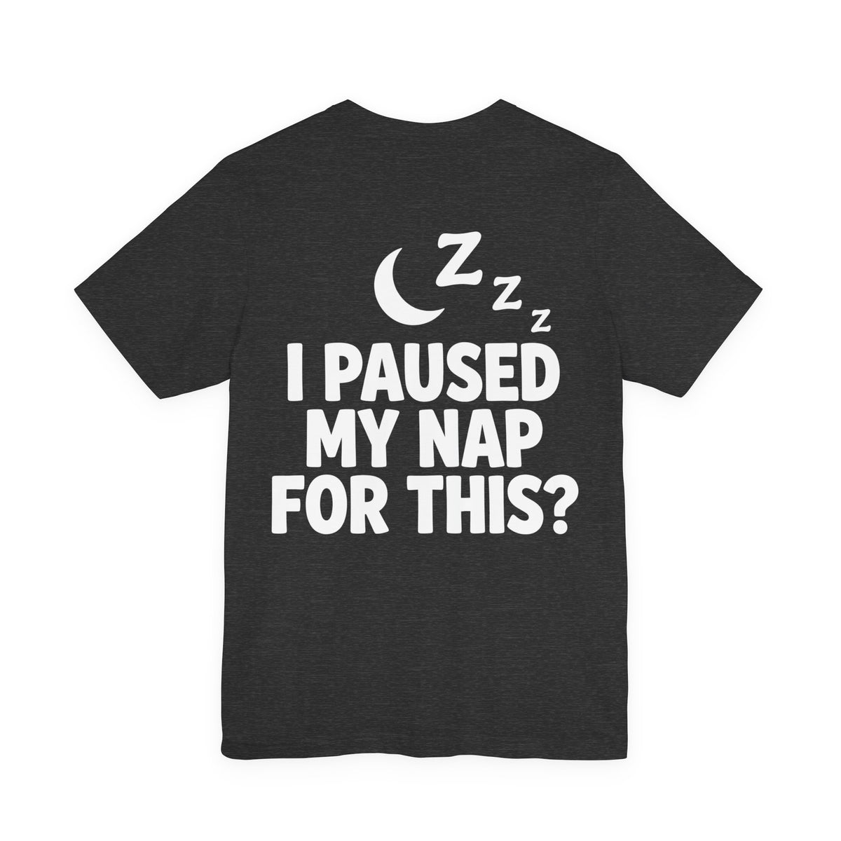 I Paused My Nap For This — Funny Dad Tee