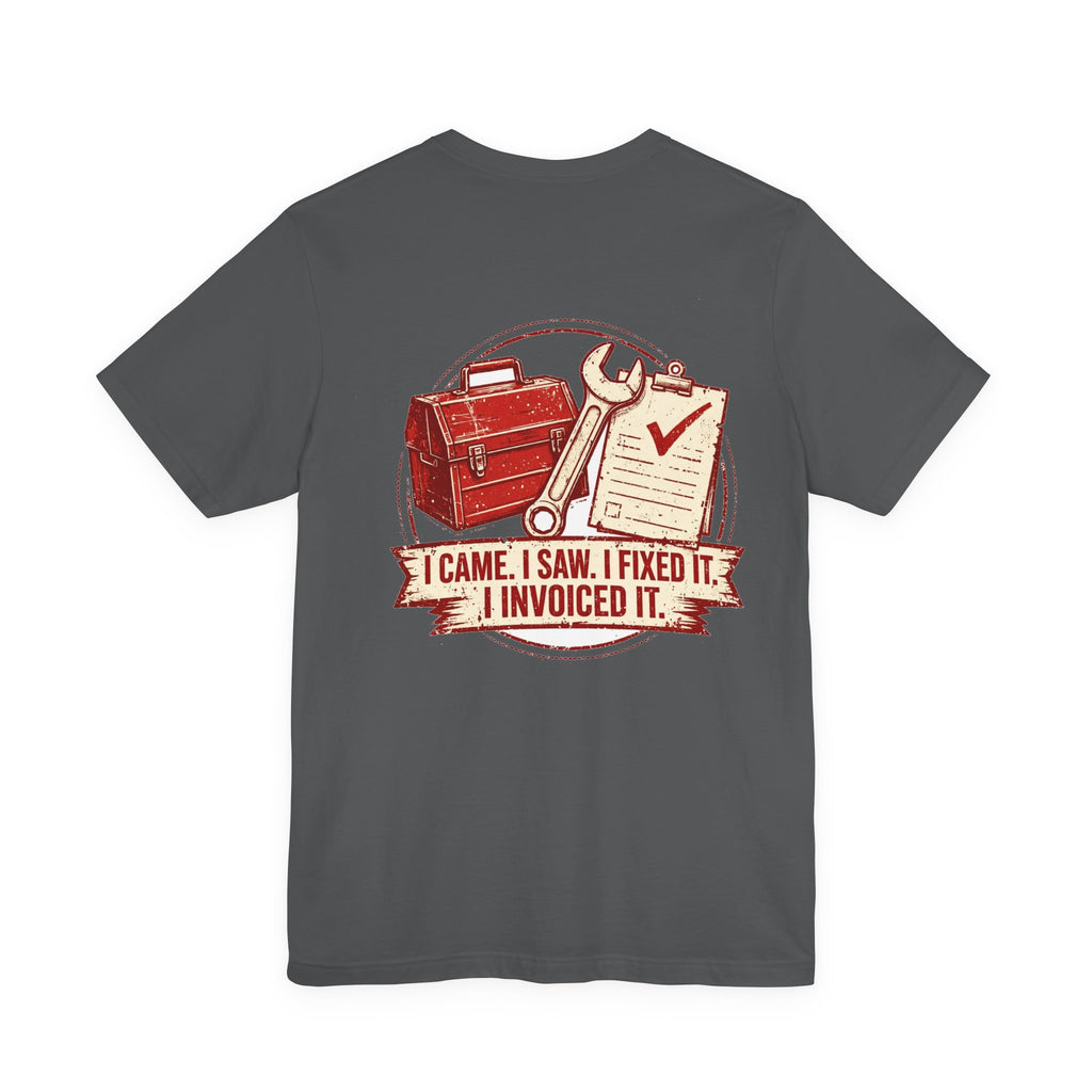 I Came. I Saw. I Fixed It. I Invoiced It. — Tradesman Tee