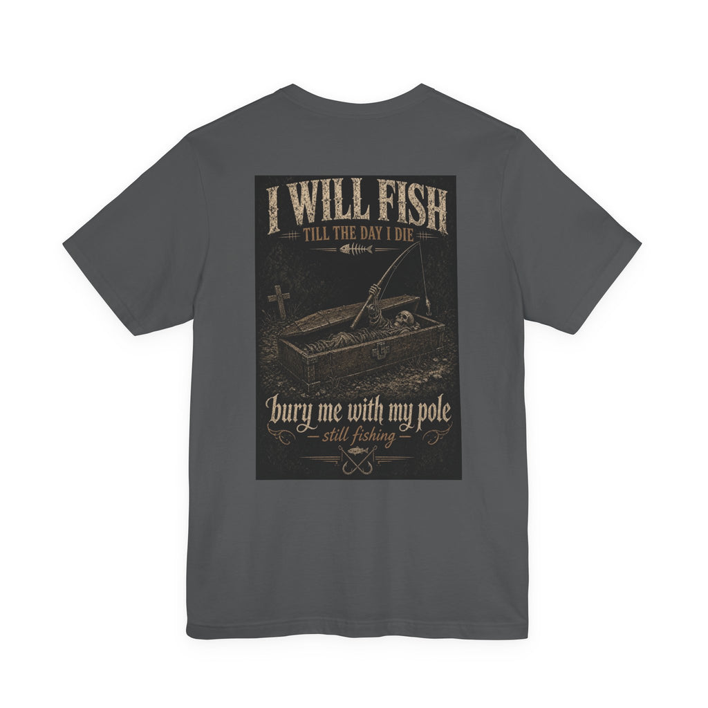 I Will Fish Till The Day I Die — Fishing Tee