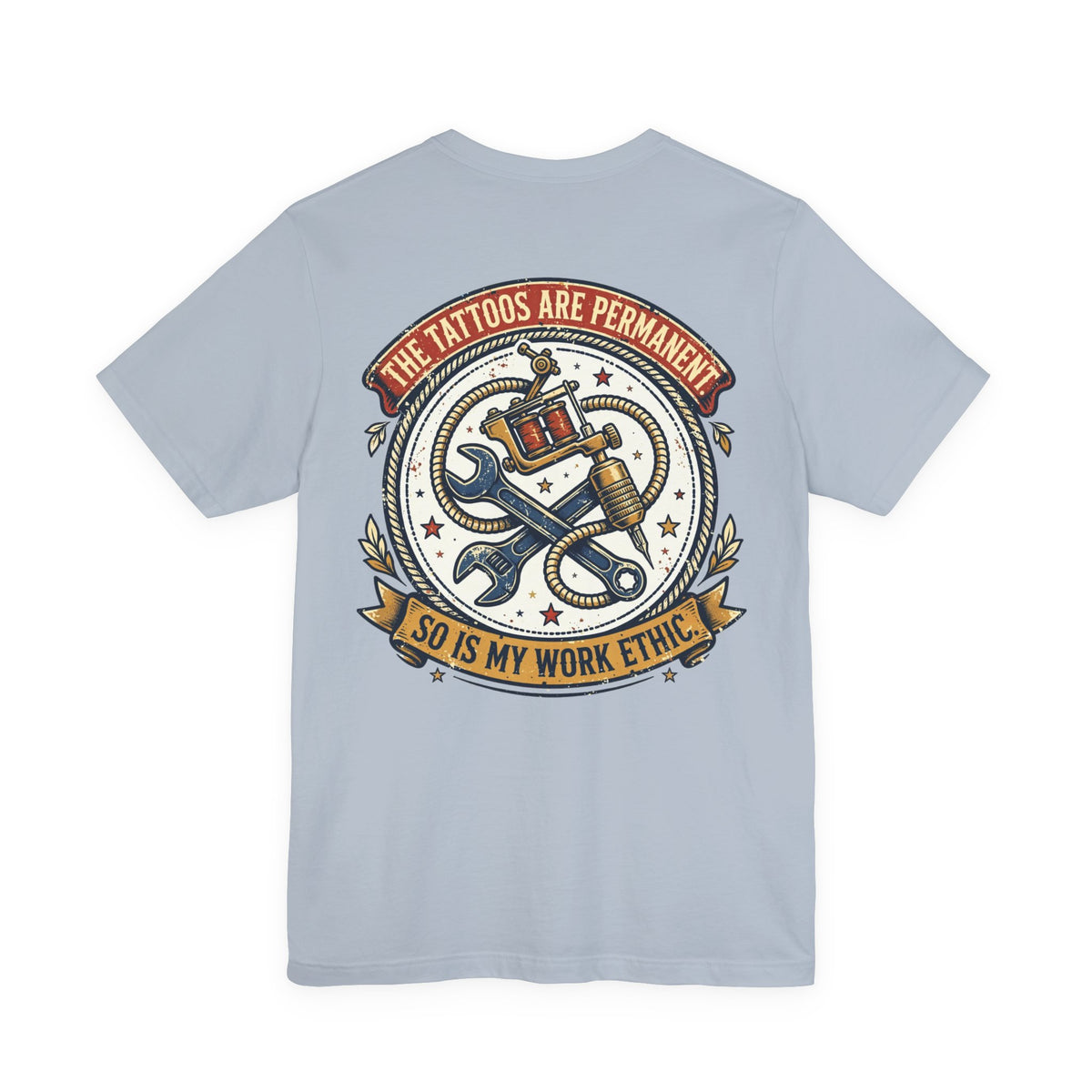The Tattoos Are Permanent. So Is My Work Ethic. — Tattoo Tee
