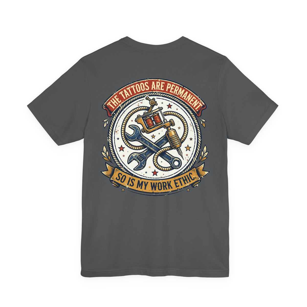 The Tattoos Are Permanent. So Is My Work Ethic. — Tattoo Tee