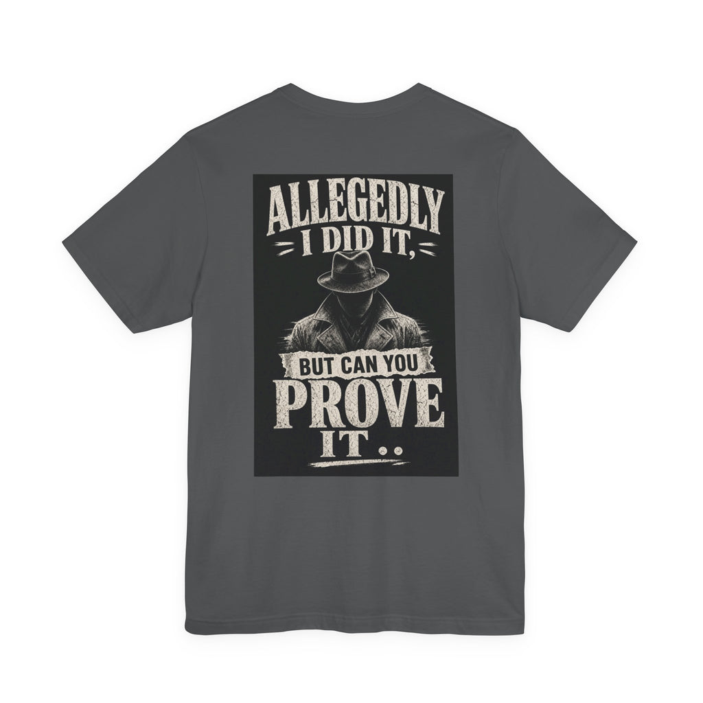 Allegedly I Did It, But Can You Prove It — Funny Dad Tee