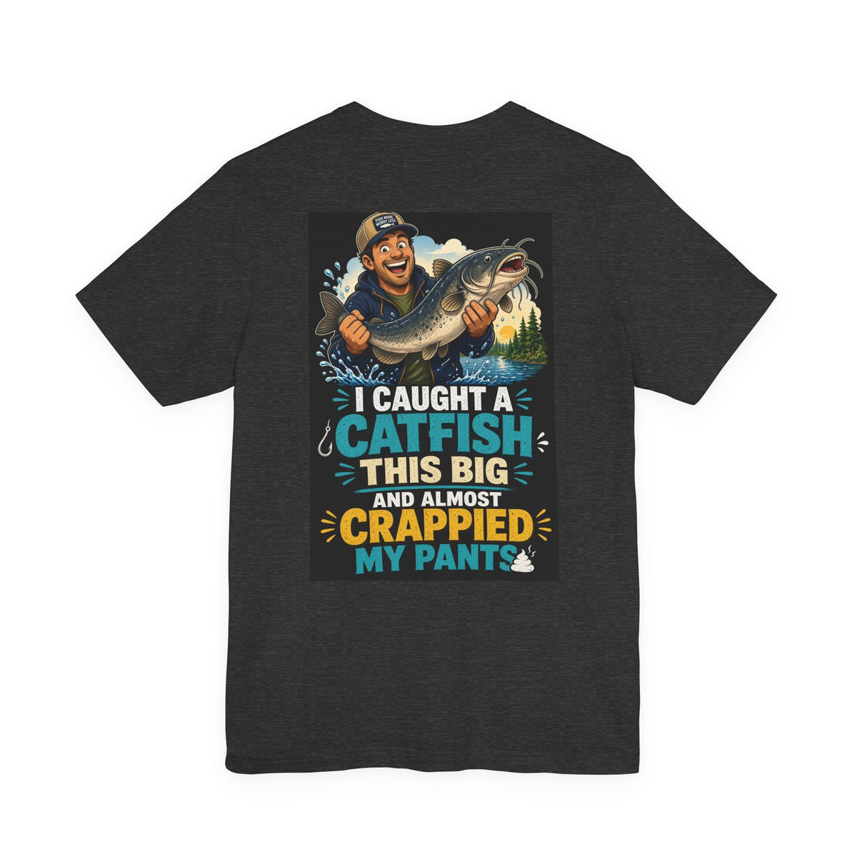 I Caught A Catfish This Big And Almost Crappied My Pants — Fishing Tee