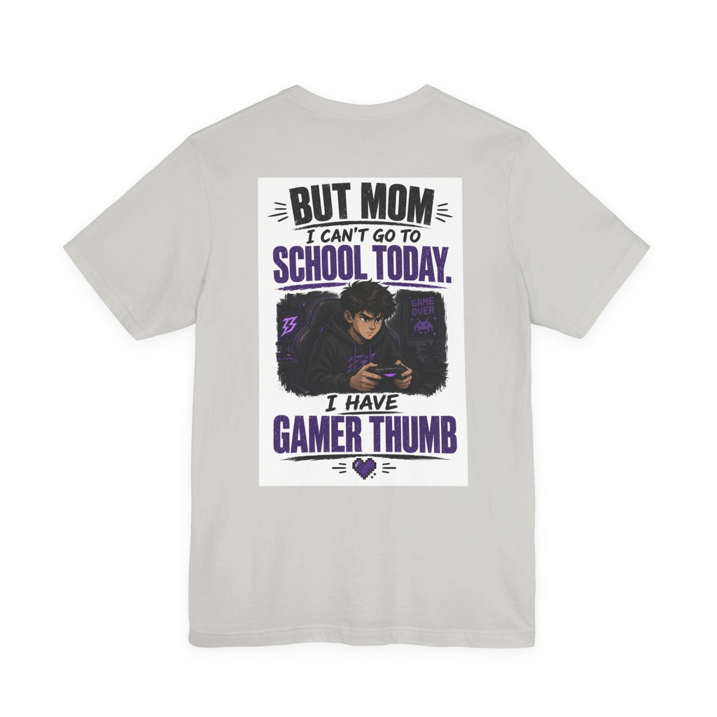 But Mom I Can't Go To School Today I Have Gamer Thumb — Gaming Tee