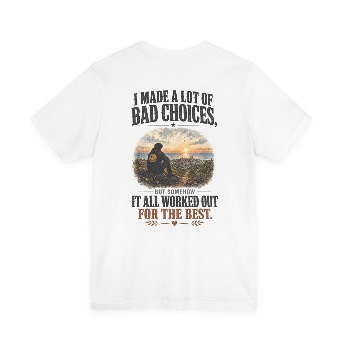 I Made A Lot Of Bad Choices, But Somehow It All Worked Out For The Best — Funny Dad Tee