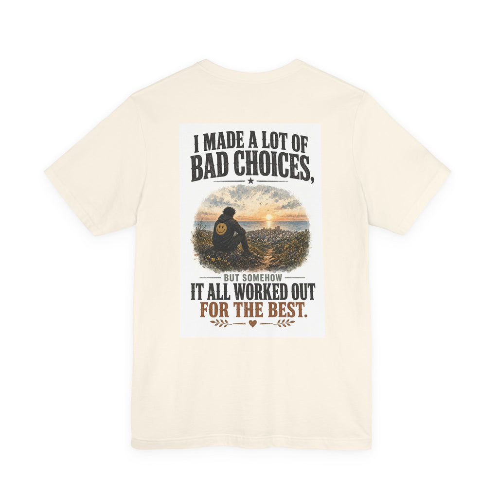 I Made A Lot Of Bad Choices, But Somehow It All Worked Out For The Best — Funny Dad Tee