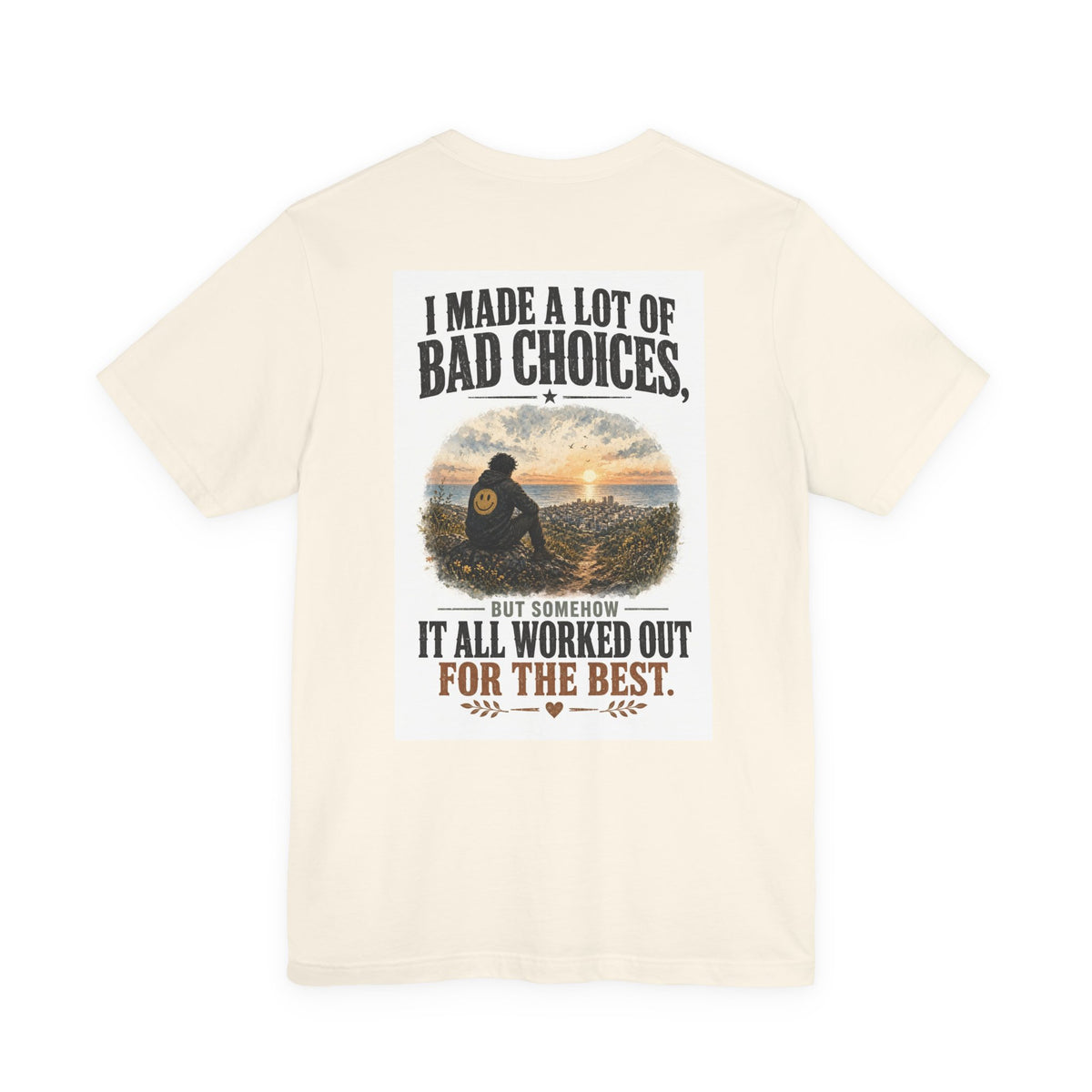 I Made A Lot Of Bad Choices, But Somehow It All Worked Out For The Best — Funny Dad Tee