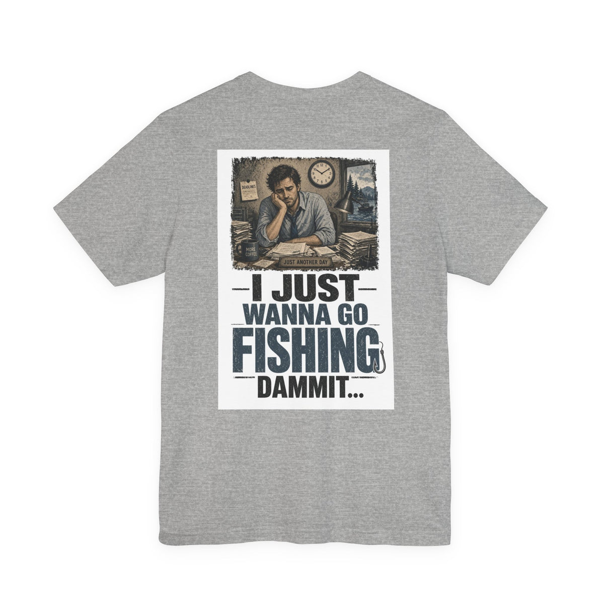 I Just Wanna Go Fishing Dammit... — Fishing Tee