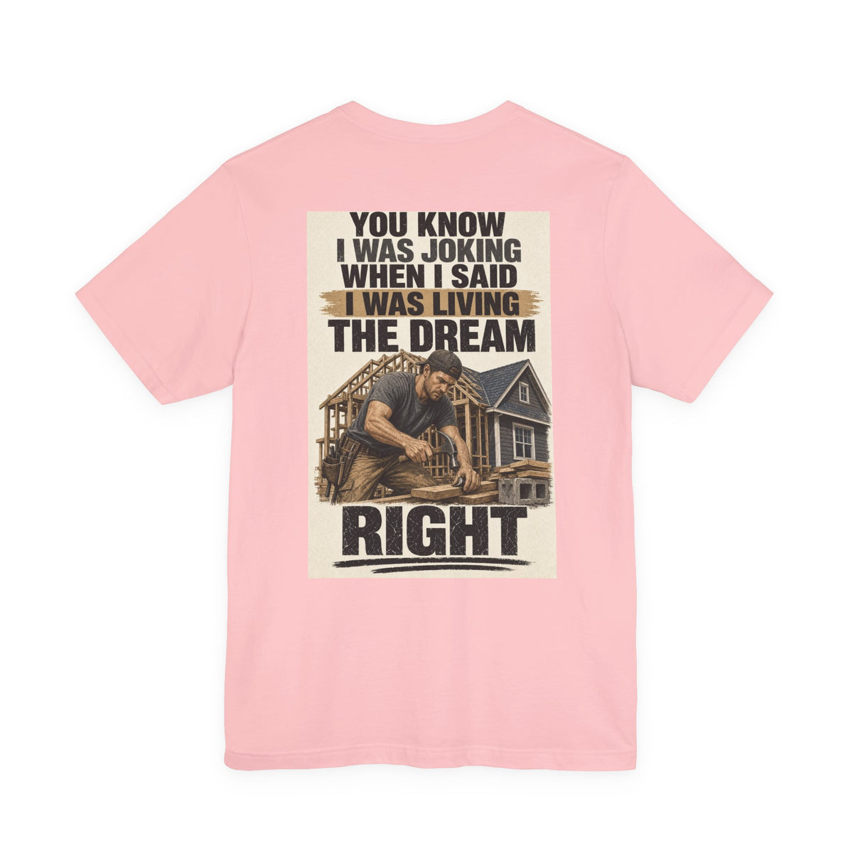 You Know I Was Joking When I Said I Was Living the Dream Right — Tradesman Tee