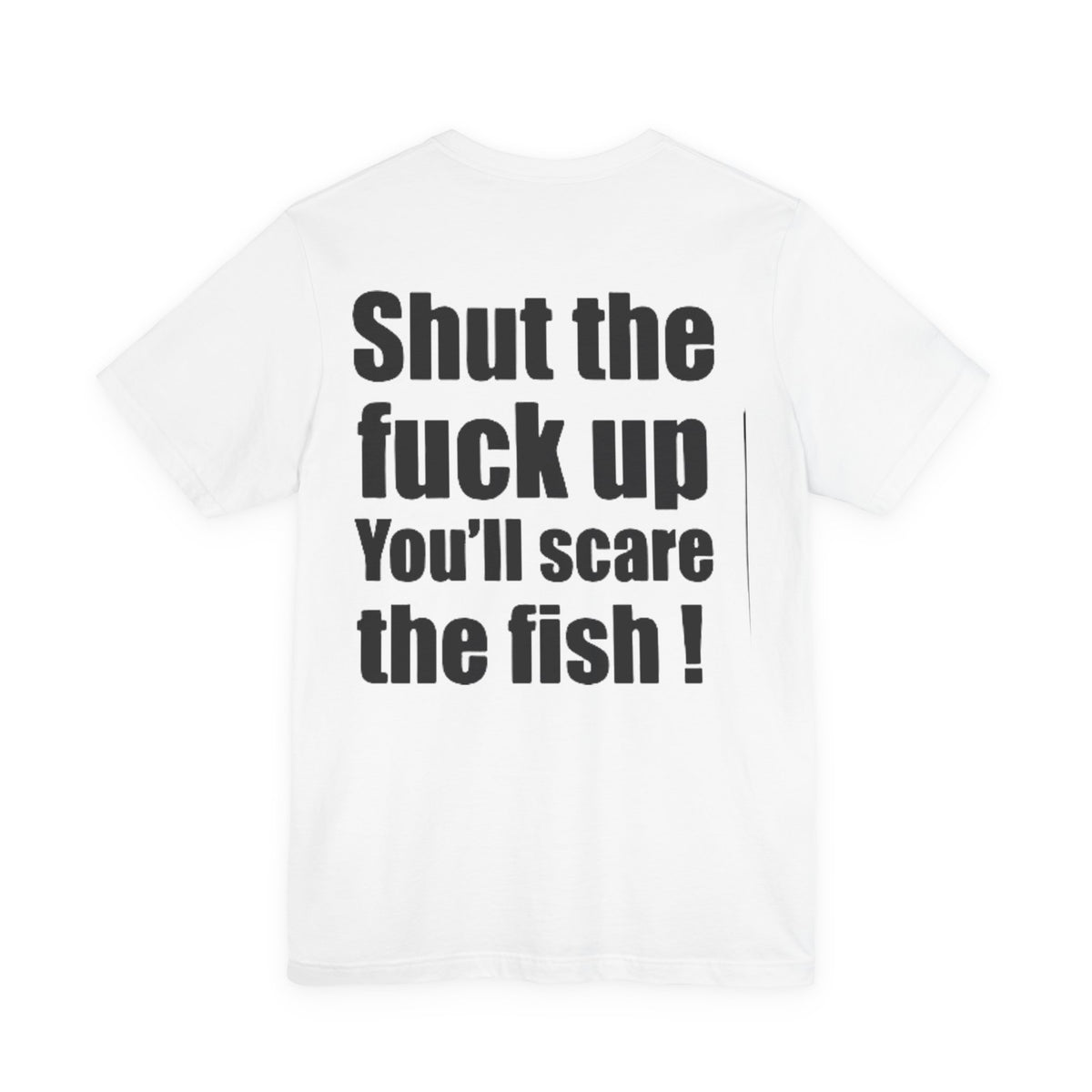 Shut the Fuck Up You'll Scare the Fish — Fishing Tee