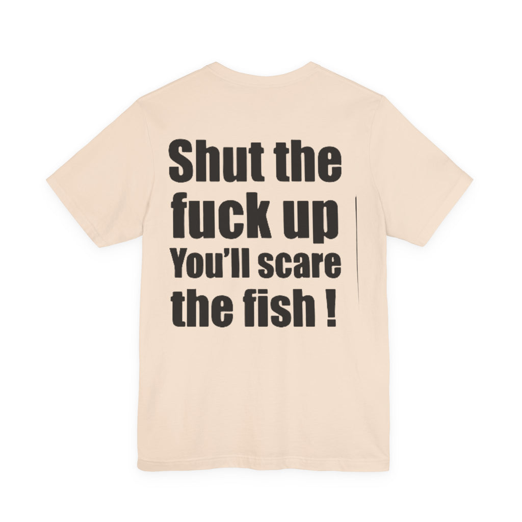 Shut the Fuck Up You'll Scare the Fish — Fishing Tee