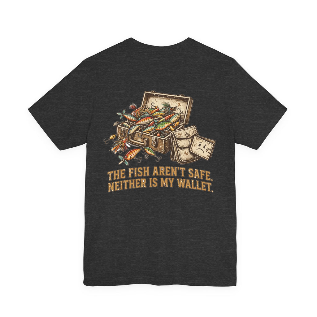 The Fish Aren't Safe. Neither Is My Wallet. — Fishing Tee
