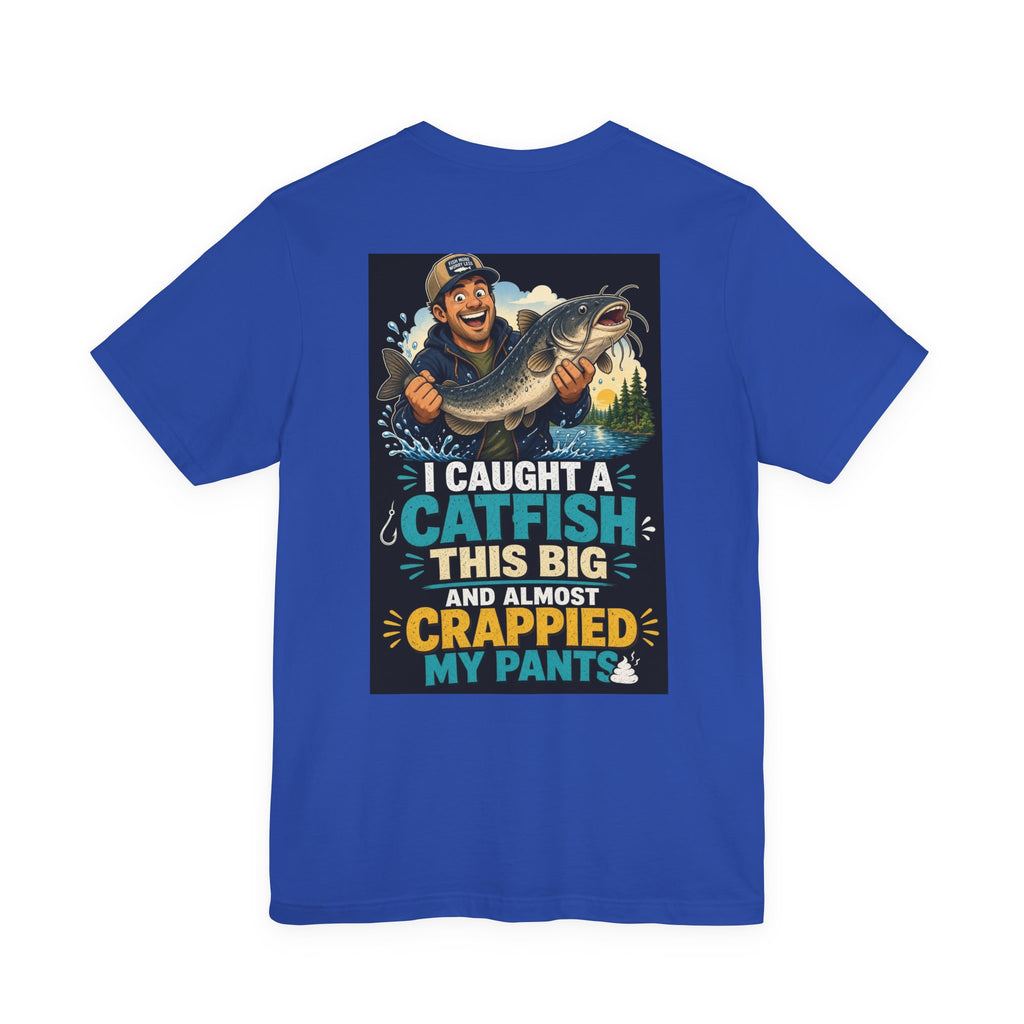 I Caught A Catfish This Big And Almost Crappied My Pants — Fishing Tee