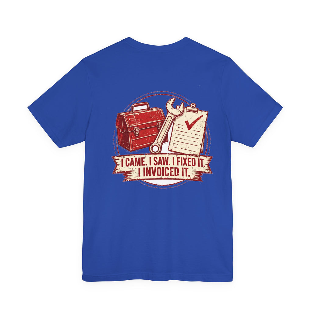 I Came. I Saw. I Fixed It. I Invoiced It. — Tradesman Tee