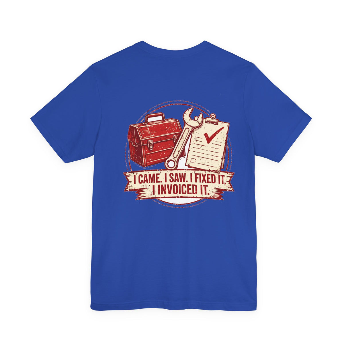 I Came. I Saw. I Fixed It. I Invoiced It. — Tradesman Tee