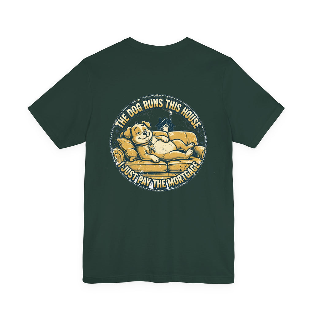 The Dog Runs This House. I Just Pay the Mortgage. — Dog Lover Tee