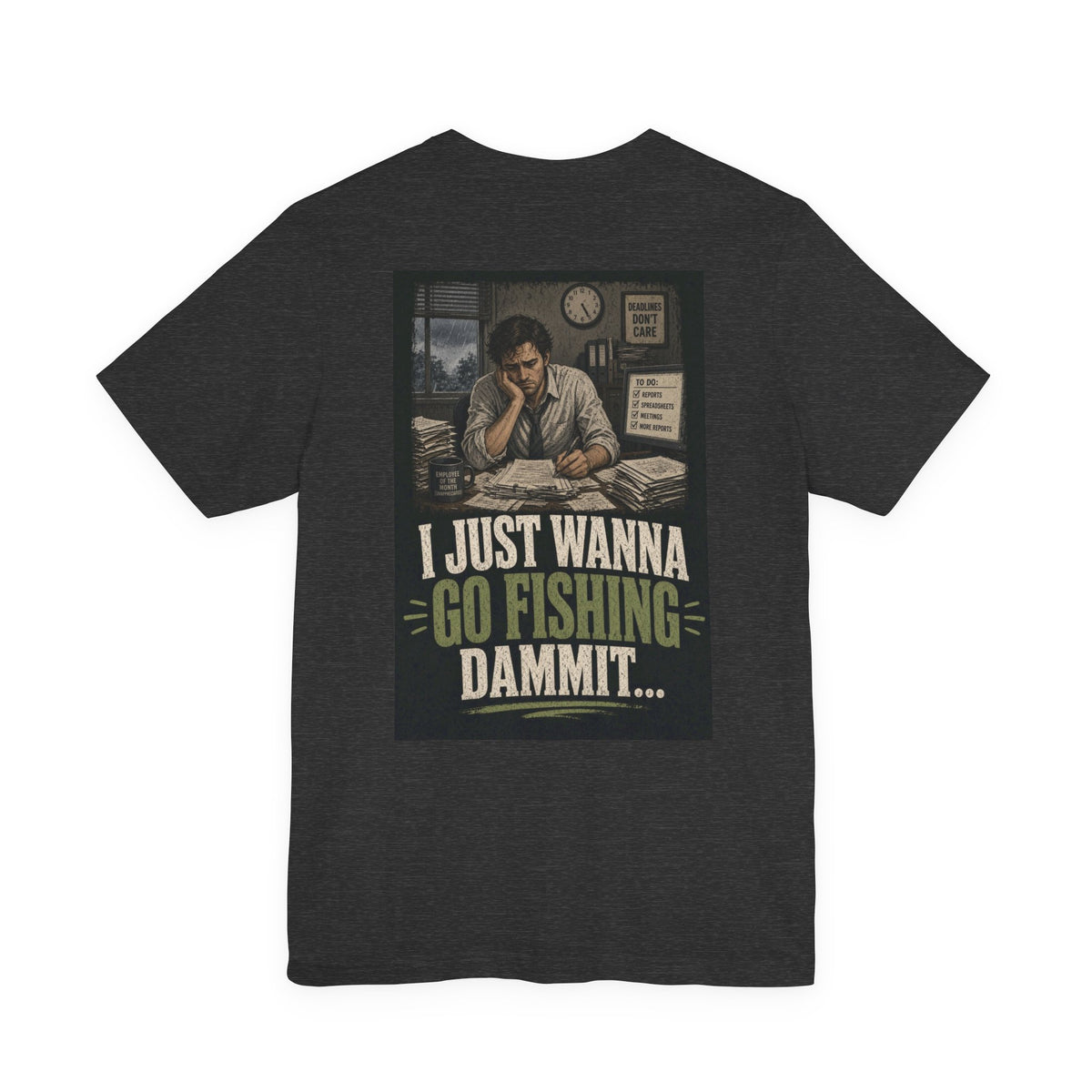 I Just Wanna Go Fishing Dammit... — Fishing Tee