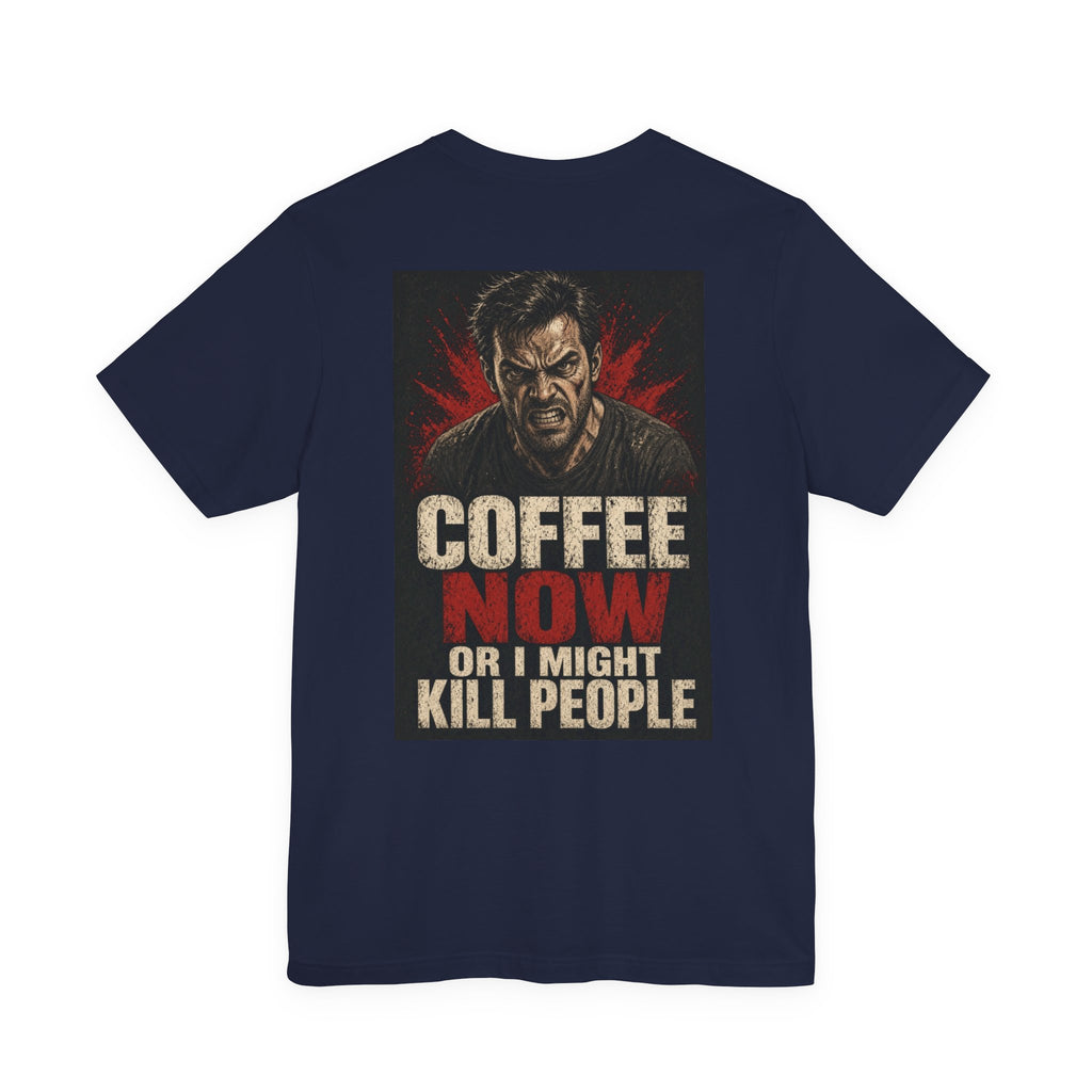 Coffee Now or I Might Kill People — Funny Dad Tee