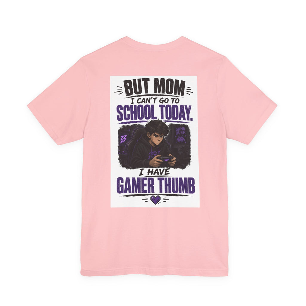 But Mom I Can't Go To School Today I Have Gamer Thumb — Gaming Tee
