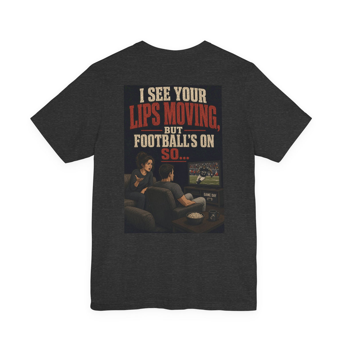 I See Your Lips Moving, But Football's On So... — Funny Dad Tee