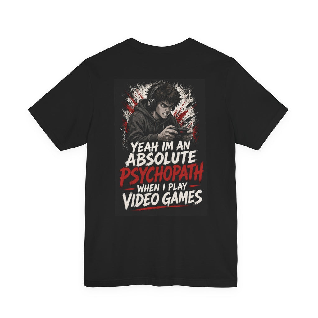 Yeah I'm an Absolute Psychopath When I Play Video Games — Funny Dad Tee