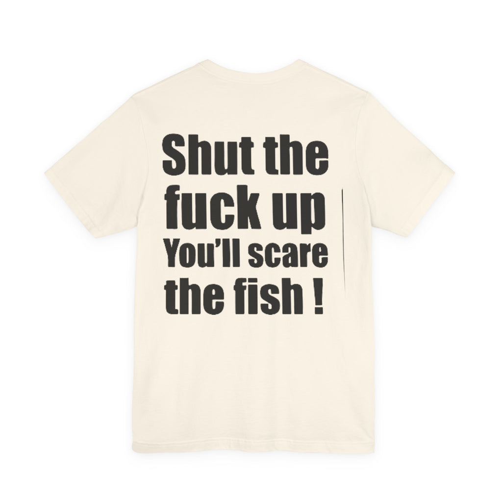 Shut the Fuck Up You'll Scare the Fish — Fishing Tee