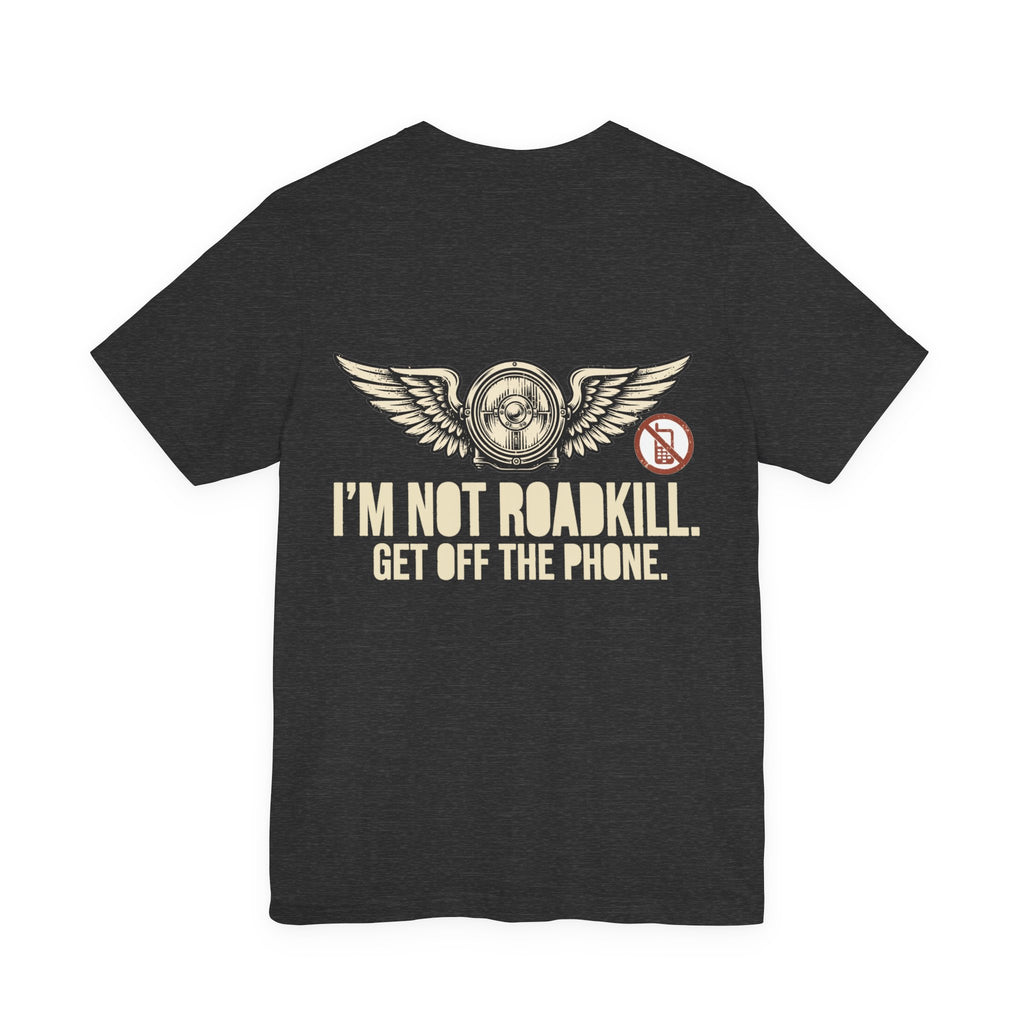 I'm Not Roadkill. Get Off the Phone. — Biker Tee