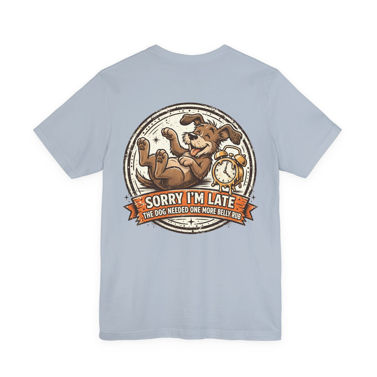 Sorry I'm Late, The Dog Needed One More Belly Rub — Dog Lover Tee