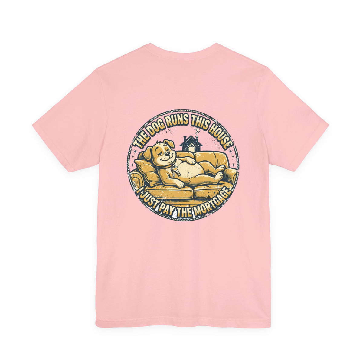 The Dog Runs This House. I Just Pay the Mortgage. — Dog Lover Tee