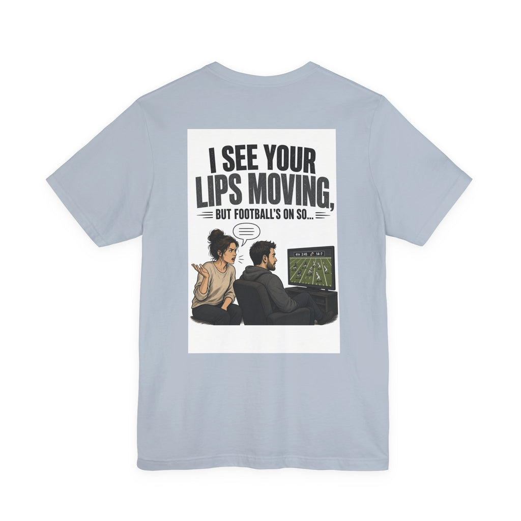 I See Your Lips Moving, But Football's On So... — Funny Dad Tee
