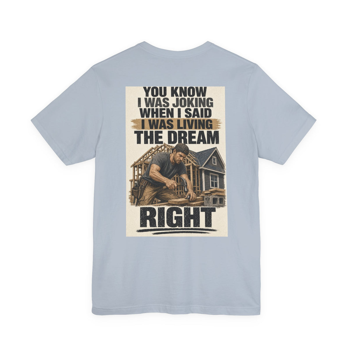 You Know I Was Joking When I Said I Was Living the Dream Right — Tradesman Tee