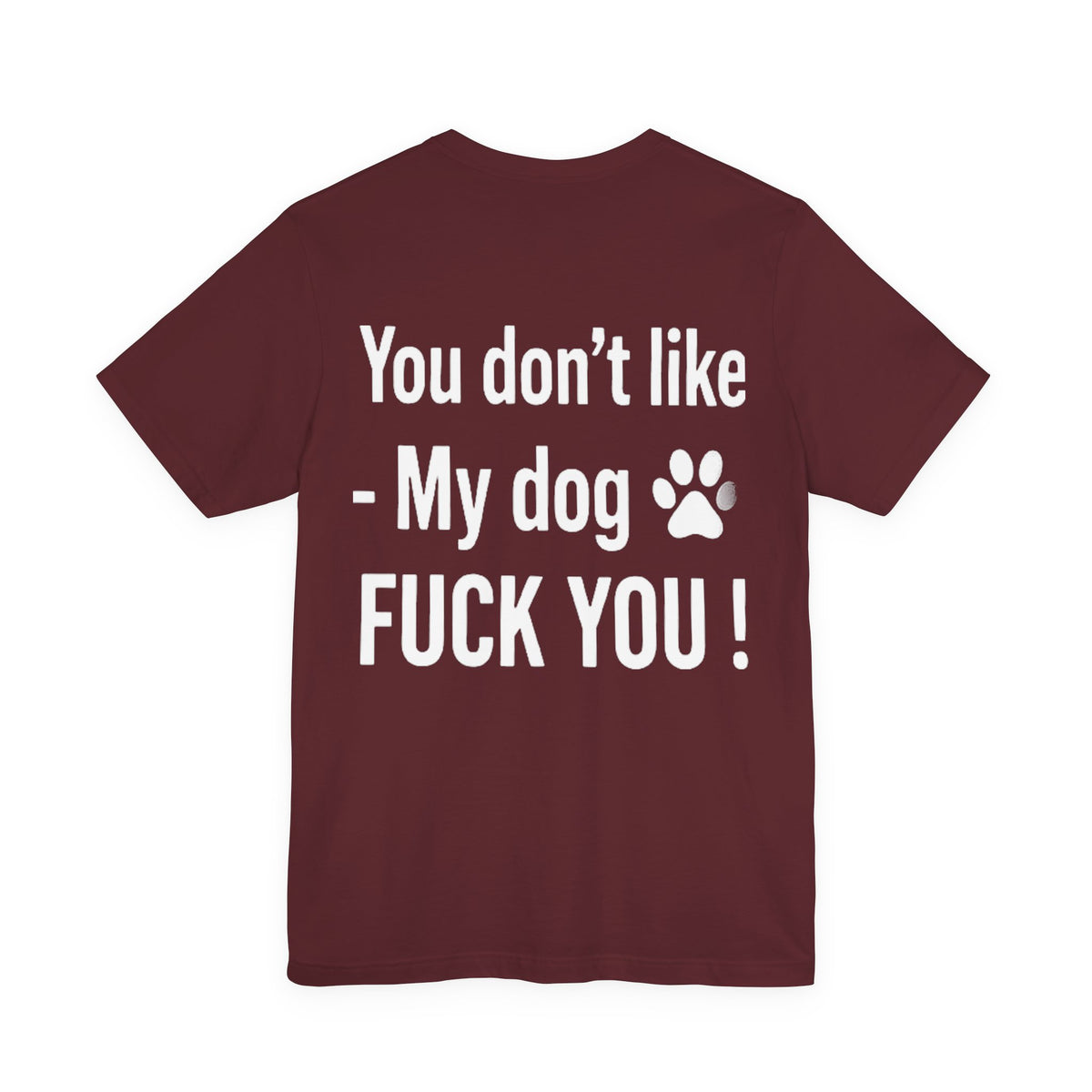 You Don't Like My Dog? Fuck You! — Dog Lover Tee