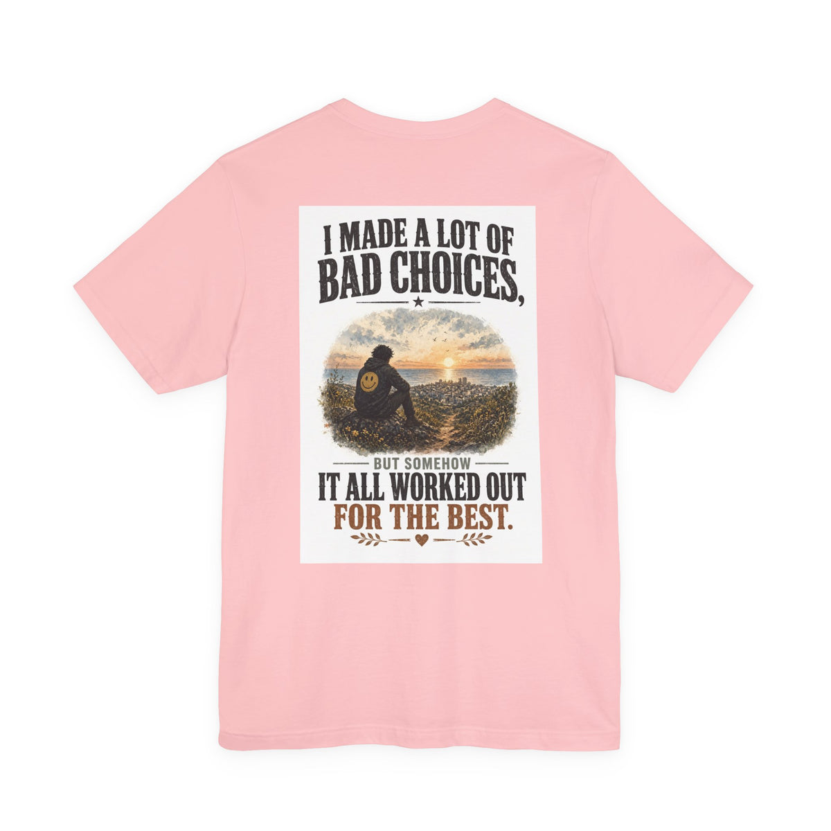 I Made A Lot Of Bad Choices, But Somehow It All Worked Out For The Best — Funny Dad Tee