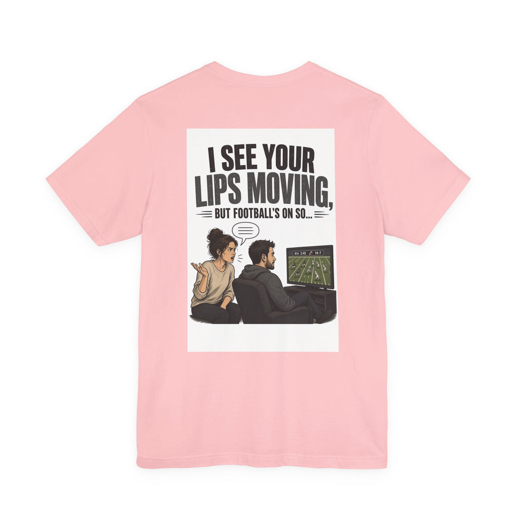 I See Your Lips Moving, But Football's On So... — Funny Dad Tee