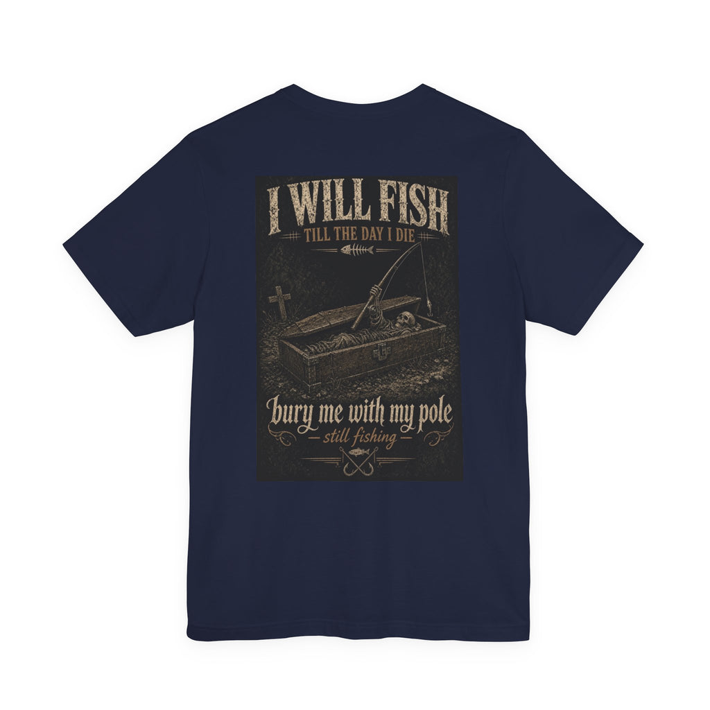 I Will Fish Till The Day I Die — Fishing Tee