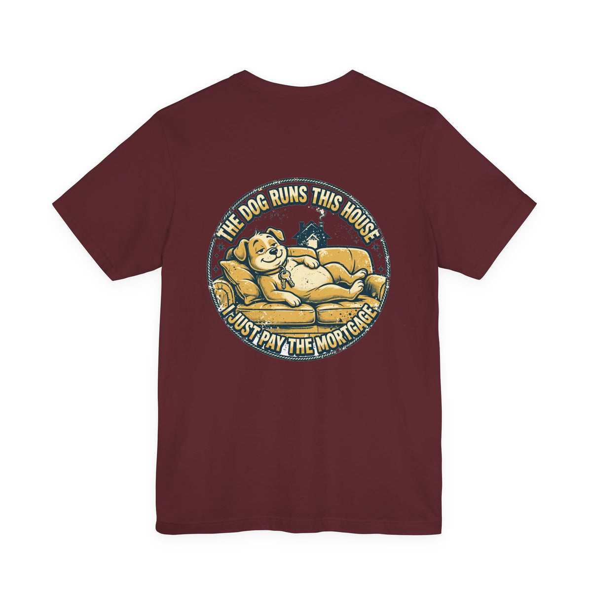 The Dog Runs This House. I Just Pay the Mortgage. — Dog Lover Tee