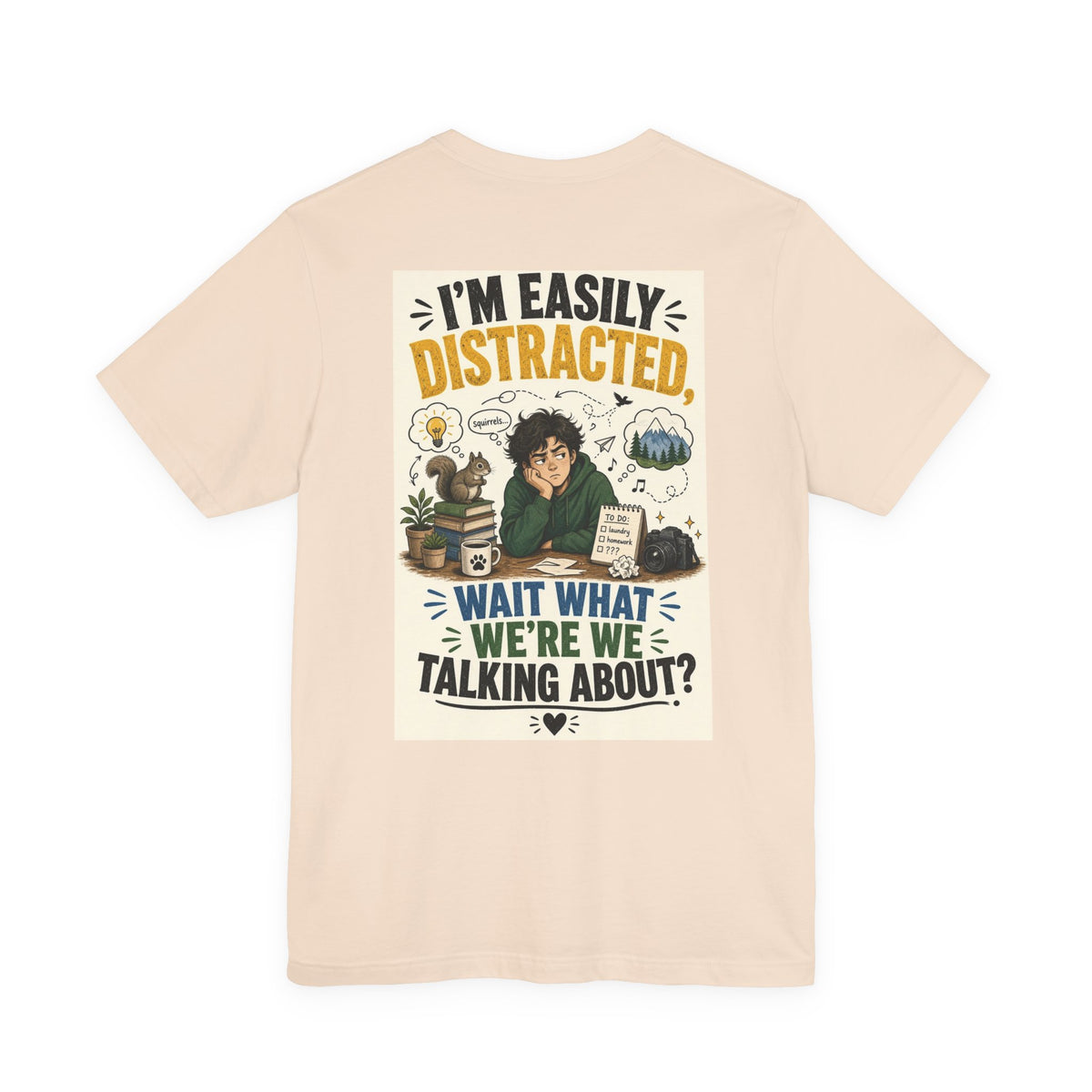 I'm Easily Distracted Wait What We're We Talking About — Funny Dad Tee
