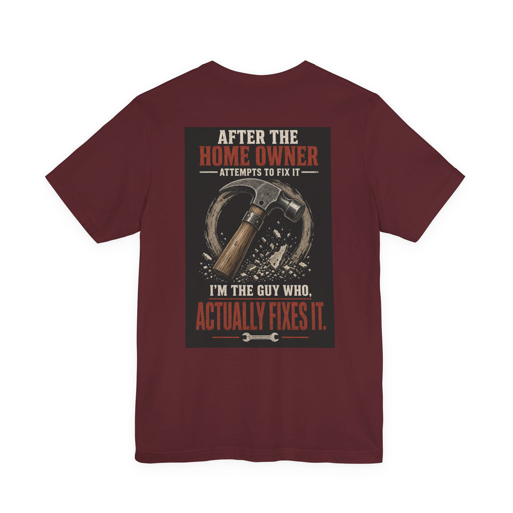 After the Home Owner Attempts to Fix It, I'm the Guy Who Actually Fixes It — Tradesman Tee