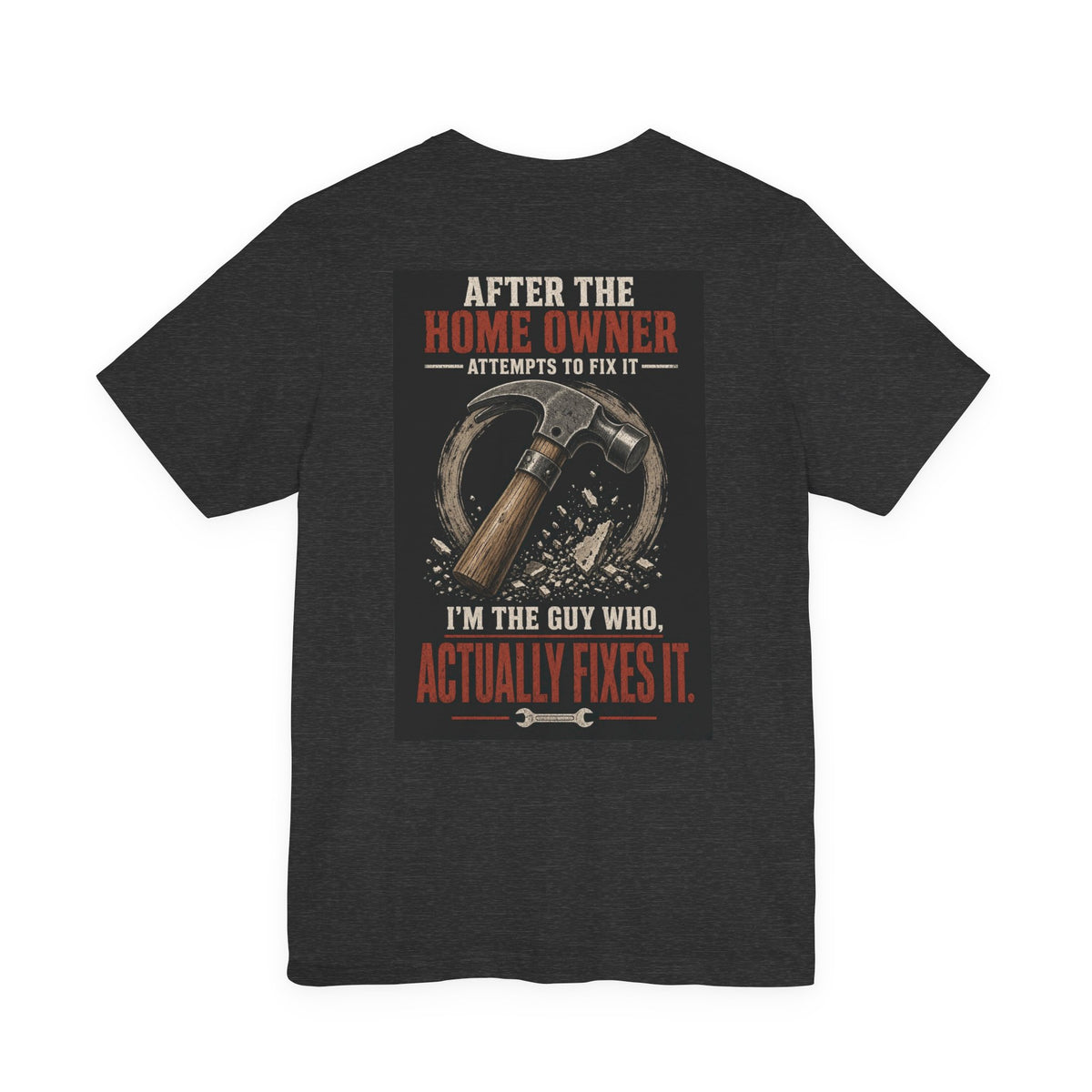 After the Home Owner Attempts to Fix It, I'm the Guy Who Actually Fixes It — Tradesman Tee