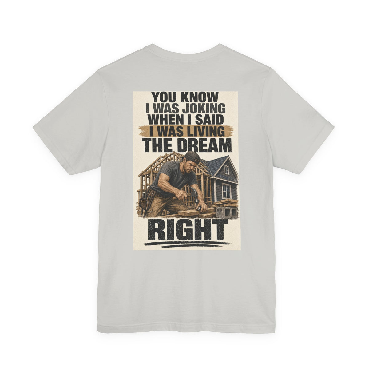 You Know I Was Joking When I Said I Was Living the Dream Right — Tradesman Tee