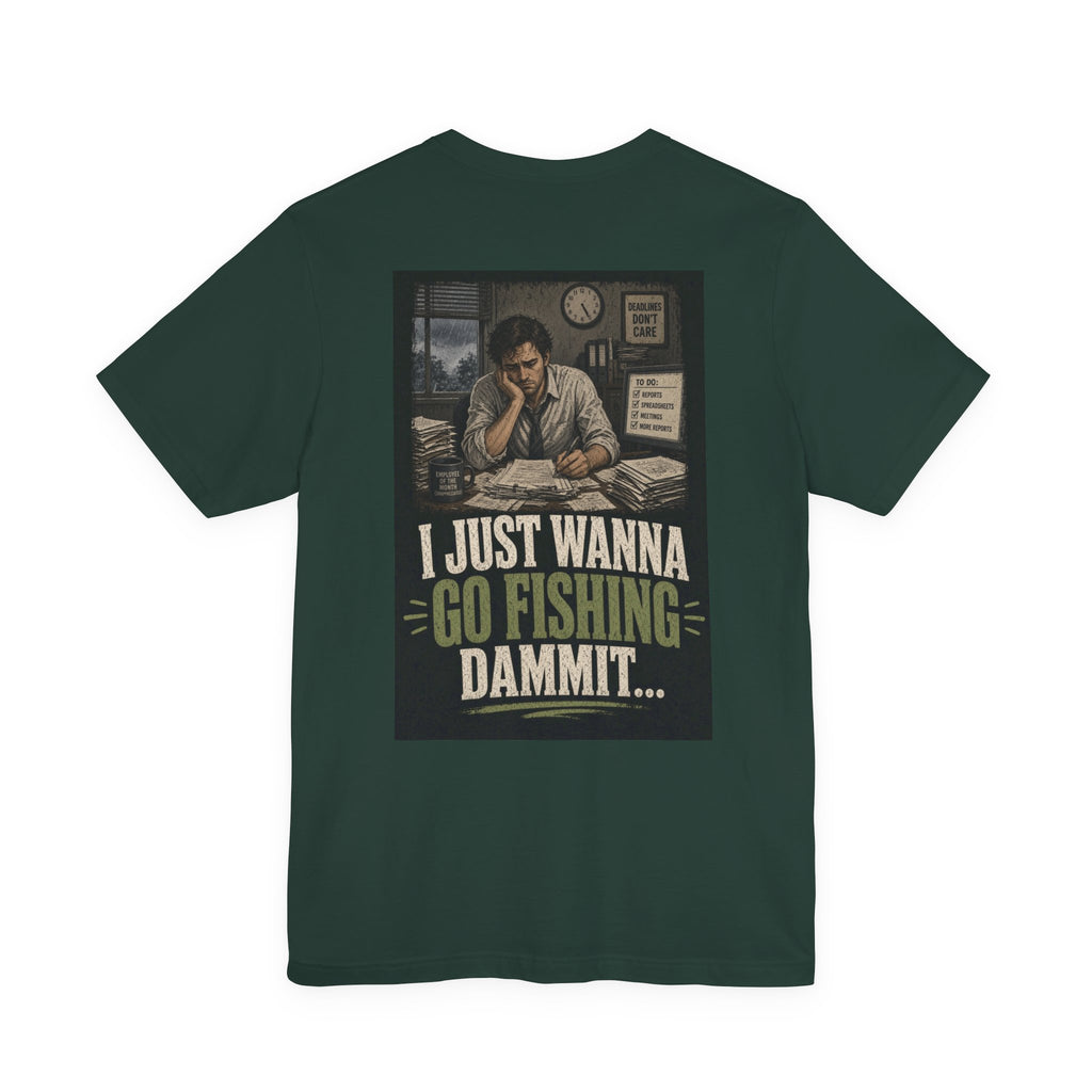 I Just Wanna Go Fishing Dammit... — Fishing Tee