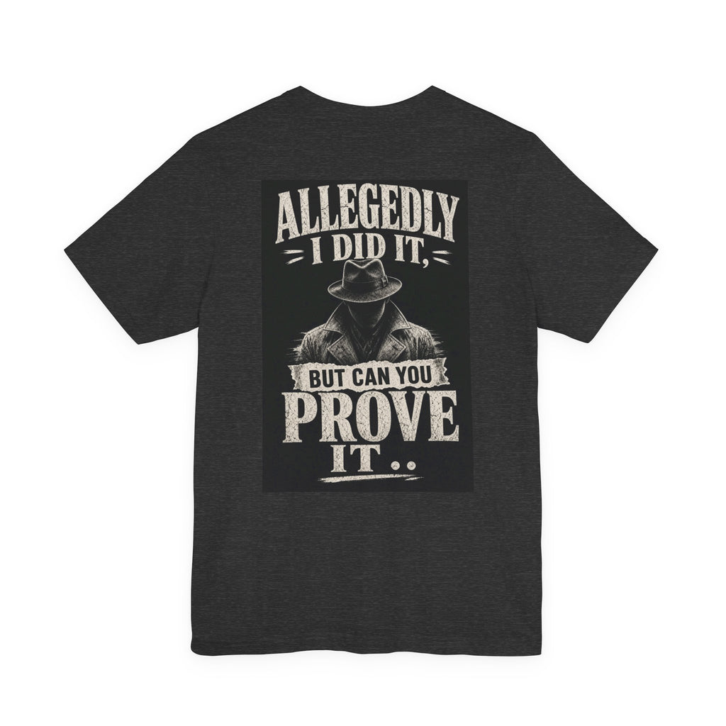 Allegedly I Did It, But Can You Prove It — Funny Dad Tee