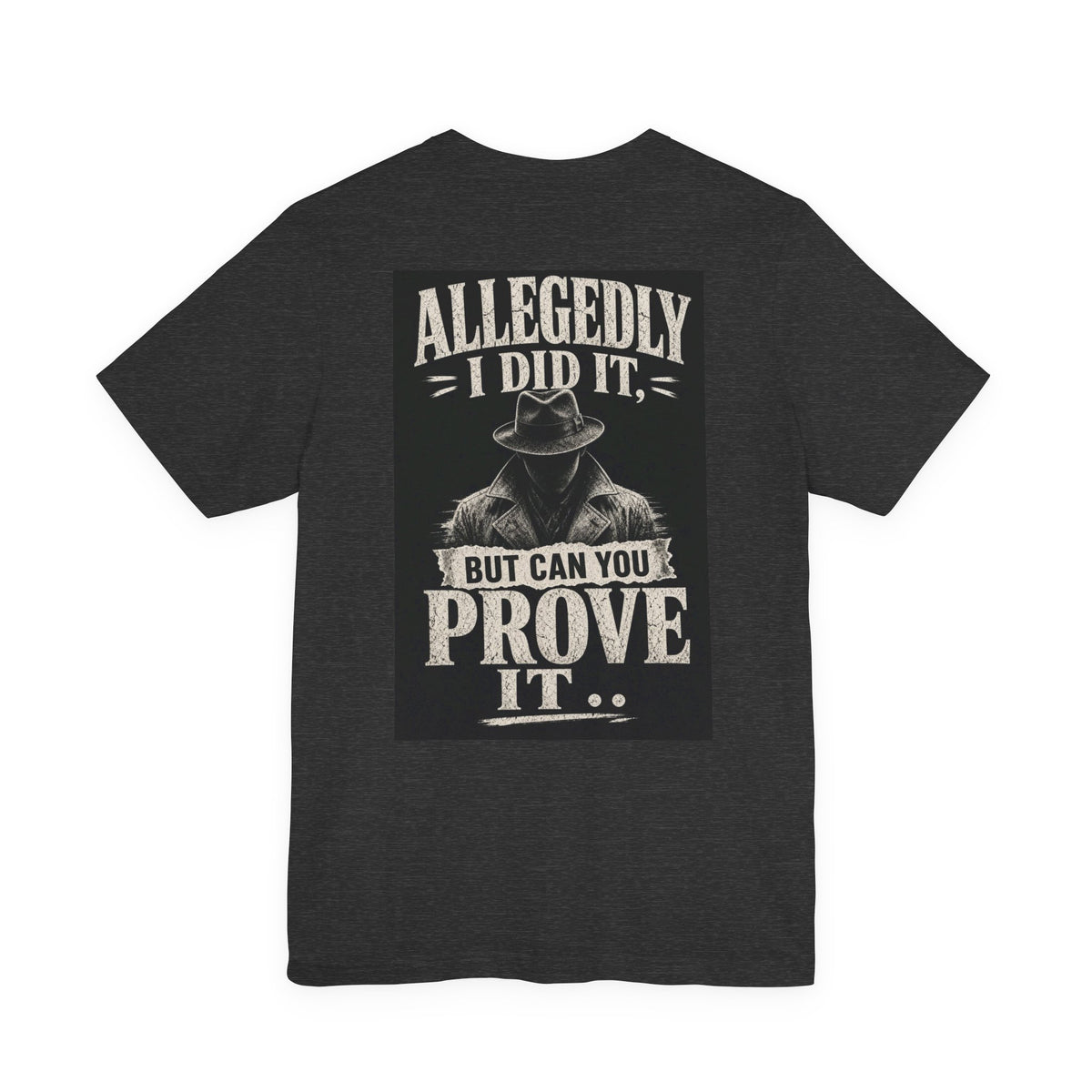Allegedly I Did It, But Can You Prove It — Funny Dad Tee
