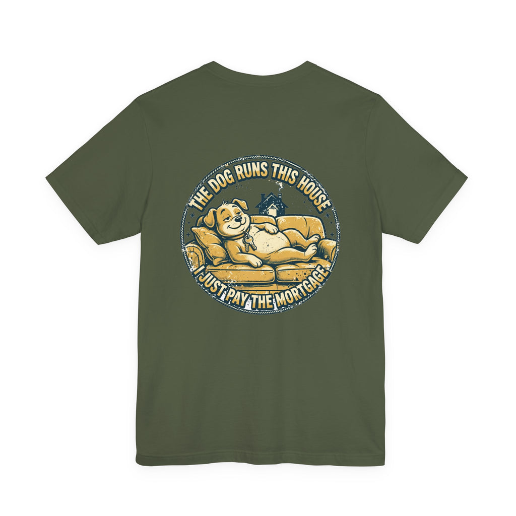 The Dog Runs This House. I Just Pay the Mortgage. — Dog Lover Tee