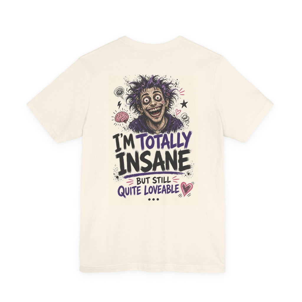 I'm Totally Insane But Still Quite Loveable — Funny Dad Tee