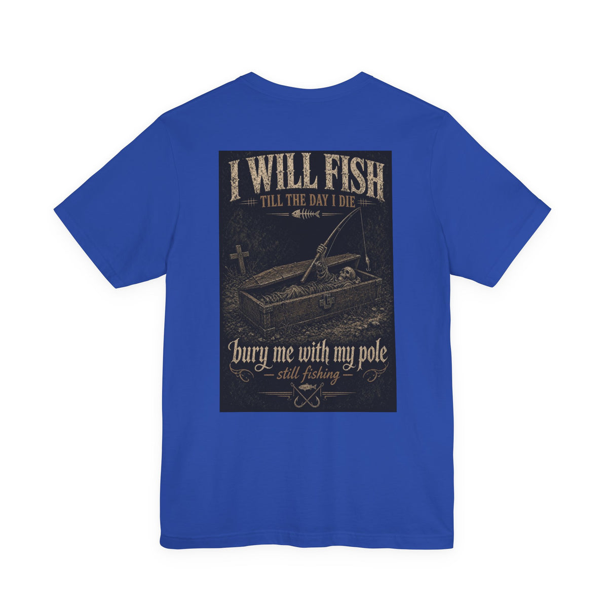 I Will Fish Till The Day I Die — Fishing Tee